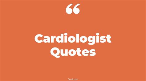 16+ Authentic Cardiologist Quotes That Will Unlock Your True Potential