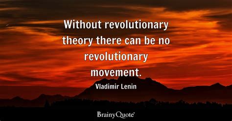 Vladimir Lenin - Without revolutionary theory there can be...
