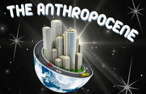 Our Very Own Epoch, Welcome To The Anthropocene