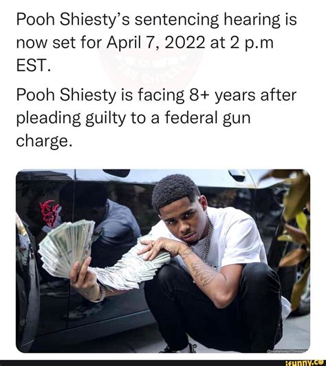 Pooh Shiesty's sentencing hearing is now set for April 7, 2022 at 2 p.m EST. Pooh Shiesty is ...