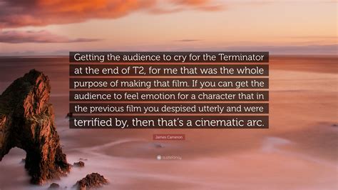 James Cameron Quote: “Getting the audience to cry for the Terminator at ...