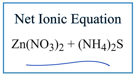 How to Write the Net Ionic Equation for Zn(NO3)2 + (NH4)2S = ZnS + NH4NO3 - YouTube