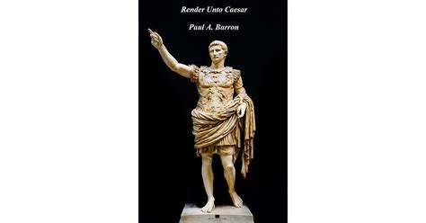 Render Unto Caesar by Paul A. Barron