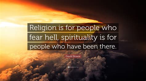 David Bowie Quote: “Religion is for people who fear hell, spirituality ...