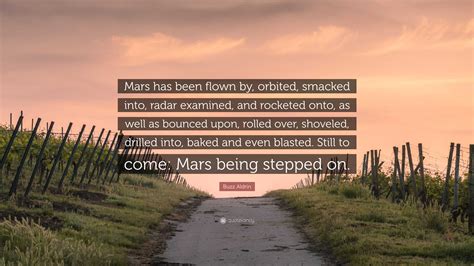 Buzz Aldrin Quote: “Mars has been flown by, orbited, smacked into, radar examined, and rocketed ...