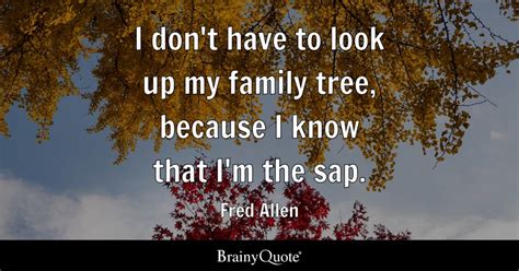 Fred Allen - I don't have to look up my family tree...