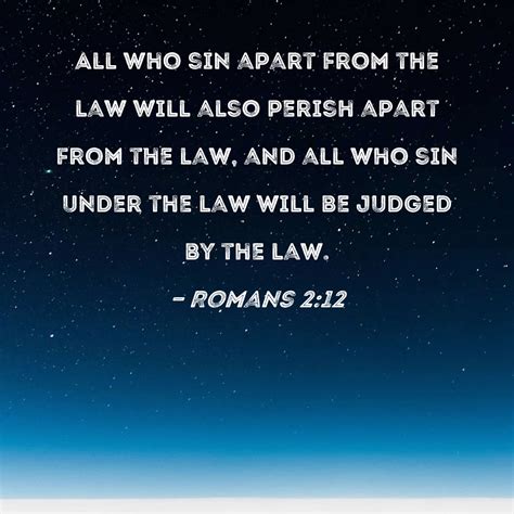 Romans 2:12 All who sin apart from the law will also perish apart from the law, and all who sin ...