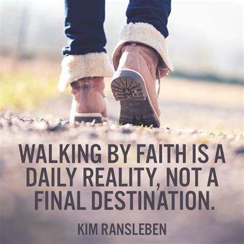 Walking by faith is a daily reality, not a final destination. – Kim Ransleben | Faith, Walk by ...