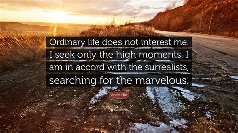 Anaïs Nin Quote: “Ordinary life does not interest me. I seek only the ...