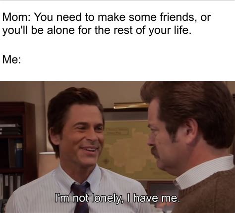 Who needs friends when you have no friends? : r/memes