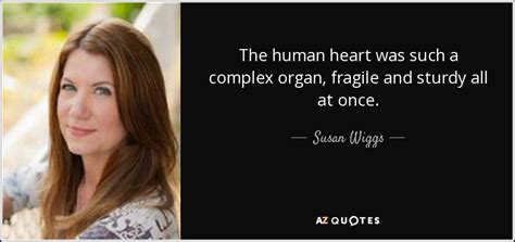 Susan Wiggs quote: The human heart was such a complex organ, fragile and...