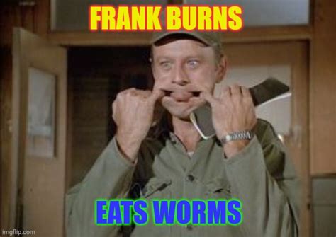 Frank Burns Eats Worms - Imgflip