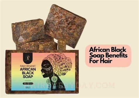 7 African Black Soap Benefits For Hair: Growth, Gentle Washing And More - Hair Everyday Review