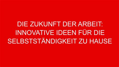 Die Zukunft der Arbeit: Innovative Ideen für die Selbstständigkeit zu Hause | Ideen ...