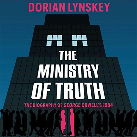 The Ministry of Truth: The Biography of George Orwell's 1984 (Audio Download): Dorian Lynskey ...