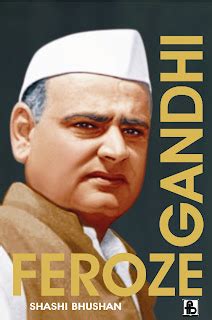 J Gopikrishnan: Feroze Gandhi : The Forgotten Gandhi of India