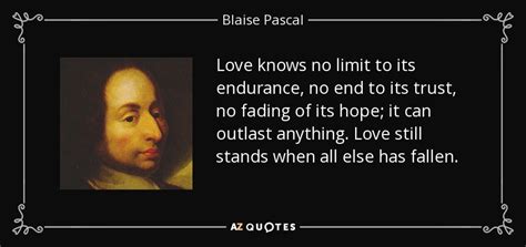 Blaise Pascal quote: Love knows no limit to its endurance, no end to...