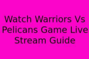 Watch Warriors Vs Pelicans Game: Live Stream Guide