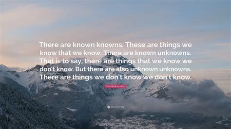 Donald Rumsfeld Quote: “There are known knowns. These are things we ...