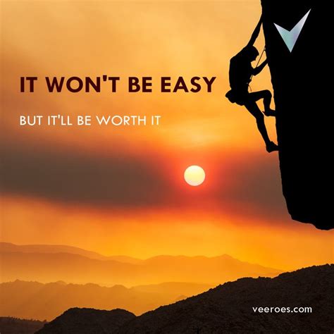 It won’t be EASY. But it will be WORTH IT. Don’t leave a task just because it seems tough ...