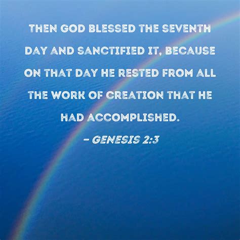 Genesis 2:3 Then God blessed the seventh day and sanctified it, because on that day He rested ...