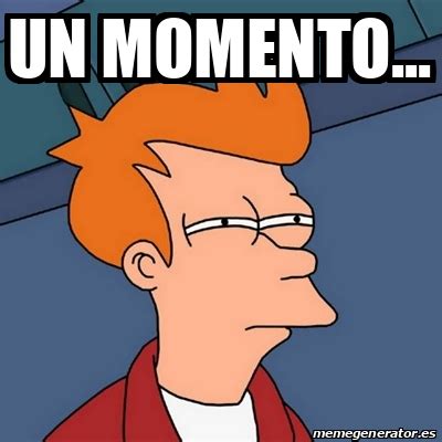 Meme Futurama Fry - un momento... - 31939086