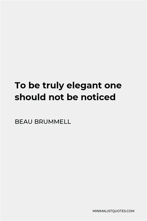 Beau Brummell Quote: To be truly elegant one should not be noticed