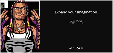 Jeff Hardy quote: Expand your Imagination.