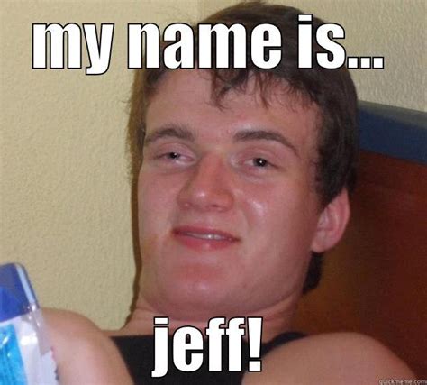 My Names Jeff Meme - Trend Meme