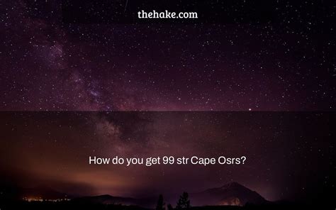 How do you get 99 str Cape Osrs? - The Hake