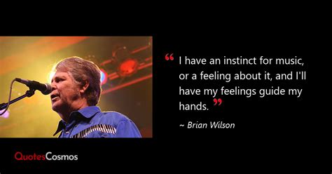 “I have an instinct for music, or a…” Brian Wilson Quote