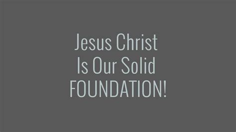 Jesus Christ is our solid foundation!