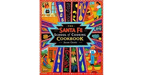 Santa Fe School of Cooking Cookbook: Spirited Southwestern Recipes by ...