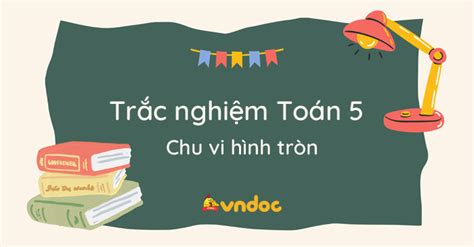 Trắc nghiệm chu vi hình tròn - Trắc nghiệm Toán lớp 5 - VnDoc.com