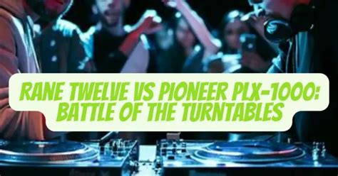 Rane TWELVE vs Pioneer PLX-1000: Battle of the Turntables - All For ...