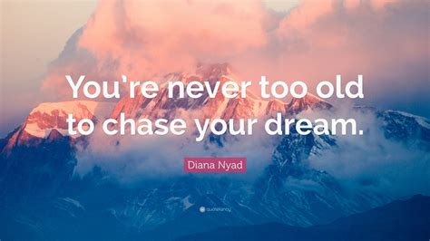 Diana Nyad Quote: “You’re never too old to chase your dream.” (12 wallpapers) - Quotefancy