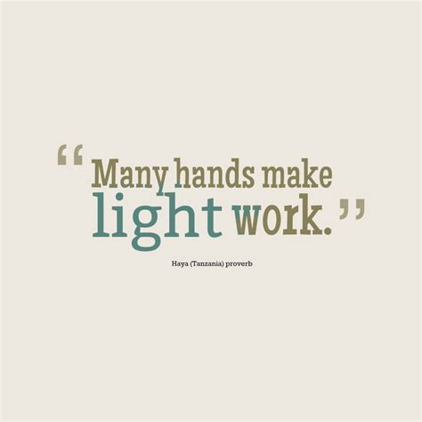 Many hands make light work. | How to make light, Words of encouragement, Work quotes