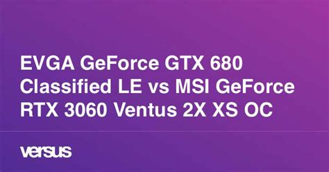 EVGA GeForce GTX 680 Classified LE vs MSI GeForce RTX 3060 Ventus 2X XS ...