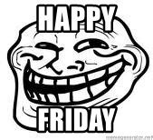 Happy , Friday - Troll Faceee - Meme Generator