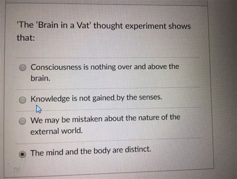 Solved The 'Brain in a Vat' thought experiment shows that: O | Chegg.com