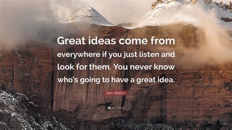 Sam Walton Quote: “Great ideas come from everywhere if you just listen ...