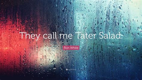 Ron White Quote: “They call me Tater Salad.”