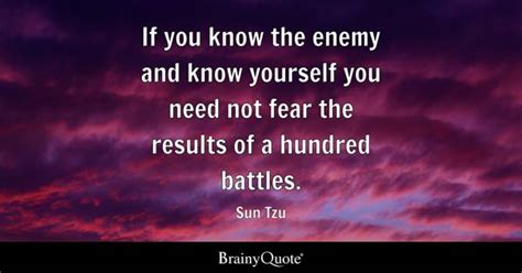 Sun Tzu - If you know the enemy and know yourself you need...