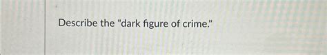 Solved Describe the "dark figure of crime." | Chegg.com