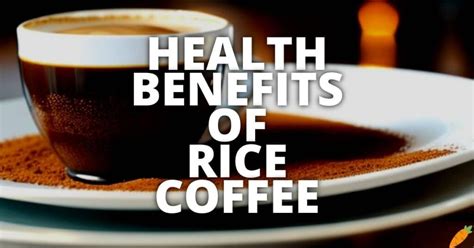 20 Potential Health Benefits Of Rice Coffee