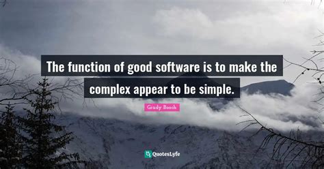 The function of good software is to make the complex appear to be simp ...