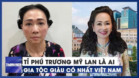 Tỉ phú Trương Mỹ Lan là ai, vì sao gia tộc giàu có nhất Việt Nam ...