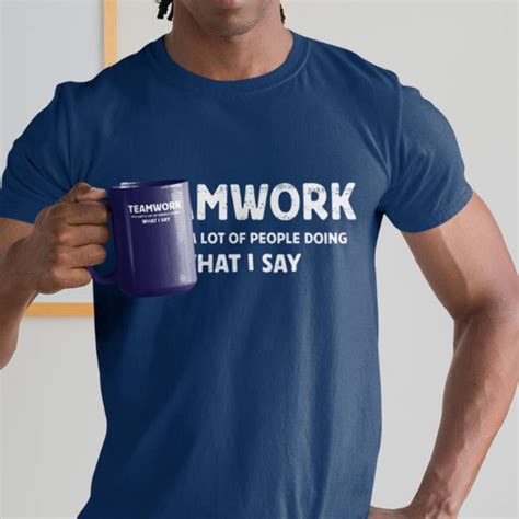 TEAMWORK It's Just A Lot Of People Doing WHAT I SAY -Funny work T SHIRT ...