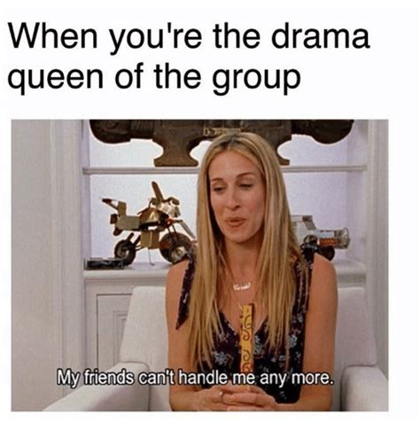 19 Dramatic Memes About Being Way Too Extra | Drama queen meme, Drama ...