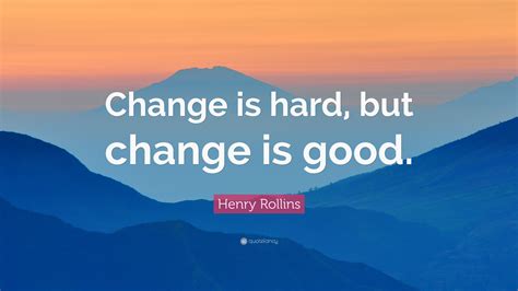 Quotes About Change Being Hard But Good | the quotes